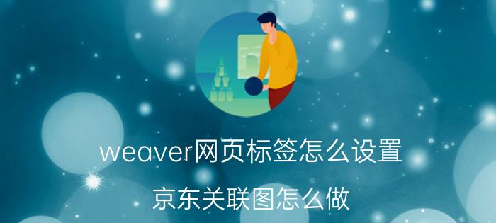 weaver网页标签怎么设置 京东关联图怎么做？